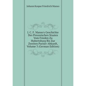 

Книга J. C. F. Manso's Geschichte Des Preussischen Staates Vom Frieden Zu Hubertsburg Bis Zur Zweiten Pariser Abkunft. Volume 3 (German Edition)