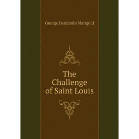 

Книга The Challenge of Saint Louis. George Benjamin Mangold