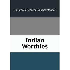 

Книга Indian Worthies. Manoranjak Grantha Prasarak Mandali