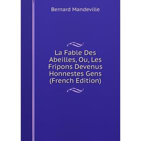 

Книга La Fable Des Abeilles, Ou, Les Fripons Devenus Honnestes Gens