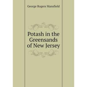 

Книга Potash in the Greensands of New Jersey. George Rogers Mansfield