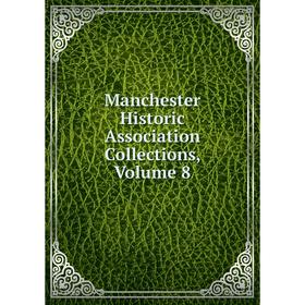 

Книга Manchester Historic Association Collections, Volume 8