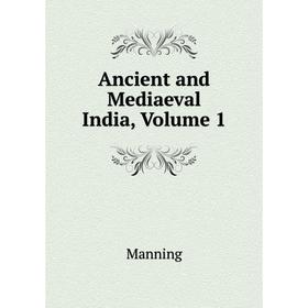 

Книга Ancient and Mediaeval India. Volume 1. Manning