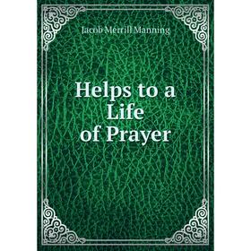 

Книга Helps to a Life of Prayer. Jacob Merrill Manning