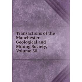 

Книга Transactions of the Manchester Geological and Mining Society. Volume 30