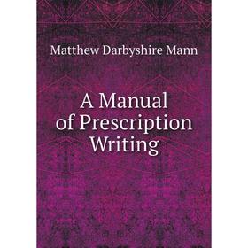 

Книга A Manual of Prescription Writing. Matthew Darbyshire Mann