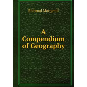 

Книга A Compendium of Geography. Richmal Mangnall