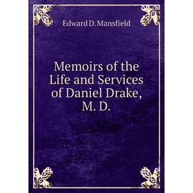 

Книга Memoirs of the Life and Services of Daniel Drake, M D