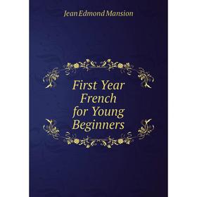 

Книга First Year French for Young Beginners. Jean Edmond Mansion
