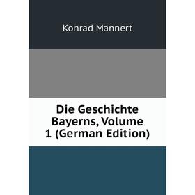 

Книга Die Geschichte Bayerns. Volume 1 (German Edition). Konrad Mannert
