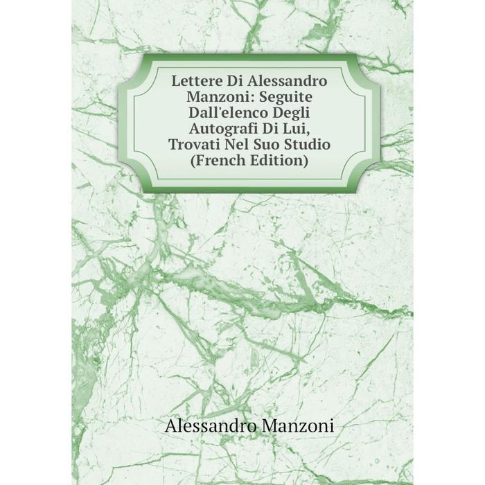 фото Книга lettere di alessandro manzoni: seguite dall'elenco degli autografi di lui, trovati nel suo studio nobel press