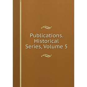 

Книга Publications. Historical Series. Volume 5