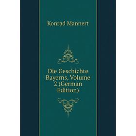

Книга Die Geschichte Bayerns. Volume 2 (German Edition). Konrad Mannert