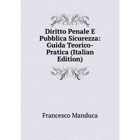 

Книга Diritto Penale E Pubblica Sicurezza: Guida Teorico-Pratica (Italian Edition). Francesco Manduca