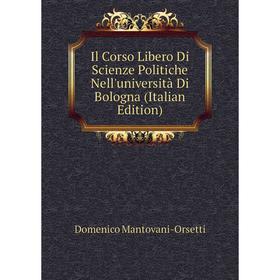 

Книга Il Corso Libero Di Scienze Politiche Nell'università Di Bologna (Italian Edition). Domenico Mantovani-Orsetti