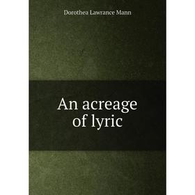 

Книга An acreage of lyric. Dorothea Lawrance Mann
