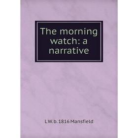 

Книга The morning watch: a narrative. L W. b. 1816 Mansfield