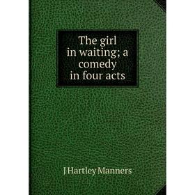 

Книга The girl in waiting; a comedy in four acts. J Hartley Manners