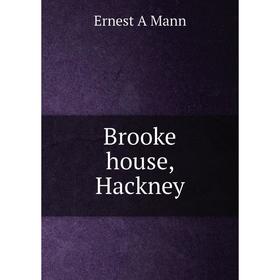 

Книга Brooke house, Hackney. Ernest A Mann