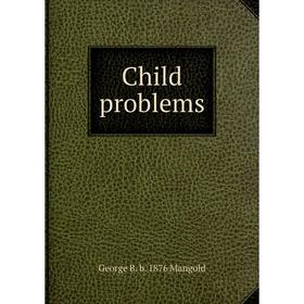 

Книга Child problems. George B. b. 1876 Mangold