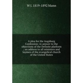 

Книга A plea for the Augsburg Confession: in answer to the objections of the Definite platform; an address to all ministers and laymen