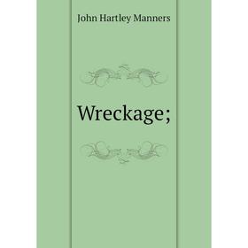 

Книга Wreckage;. John Hartley Manners