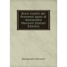 

Книга Brani inediti dei Promessi sposi di Alessandro Manzoni (Italian Edition). Alessandro Manzoni