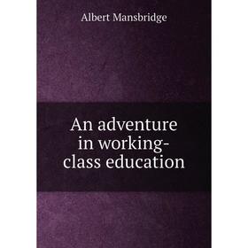 

Книга An adventure in working-class education. Albert Mansbridge