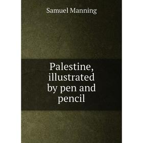 

Книга Palestine, illustrated by pen and pencil