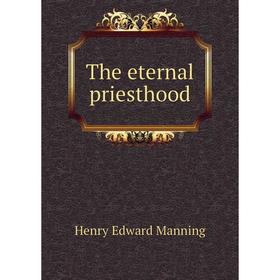 

Книга The eternal priesthood. Henry Edward Manning