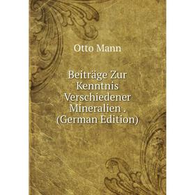 

Книга Beiträge Zur Kenntnis Verschiedener Mineralien. (German Edition). Otto Mann