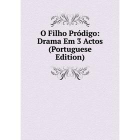 

Книга O Filho Pródigo: Drama Em 3 Actos (Portuguese Edition)