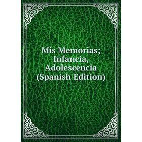 

Книга Mis Memorias; Infancia, Adolescencia