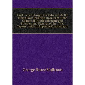 

Книга Final French Struggles in India and On the Indian Seas