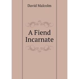 

Книга A Fiend Incarnate. David Malcolm