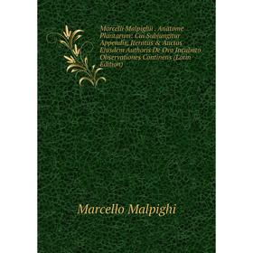 

Книга Marcelli Malpighii Anatome Plantarum: Cui Subjungitur Appendix, Iteratas Auctas Ejusdem Authoris De Ovo Incubato Observationes Continens