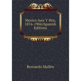 

Книга Mexico Ayer Y Hoy, 1876-1904