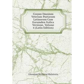 

Книга Corpus Omnium Veterum Poetarum Latinorum Cum Eorumden Italica Versione. Volume 4 (Latin Edition). Giuseppe Ricchino Malatesta