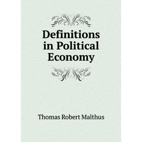 

Книга Definitions in Political Economy. Thomas Robert Malthus