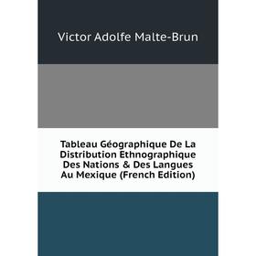 

Книга Tableau Géographique De La Distribution Ethnographique Des Nations Des Langues Au Mexique (French Edition). Victor Adolfe Malte-Brun