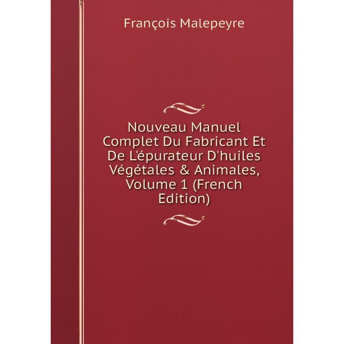 фото Книга nouveau manuel complet du fabricant et de l'épurateur d'huiles végétales & animales, volume 1 nobel press