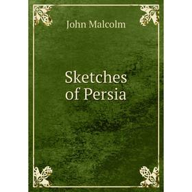 

Книга Sketches of Persia. John Malcolm