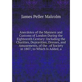 

Книга Anecdotes of the Manners and Customs of London During the Eighteenth Century
