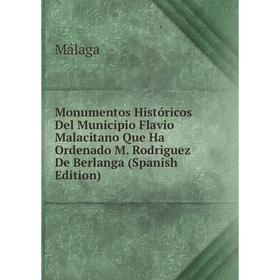 

Книга Monumentos Históricos Del Municipio Flavio Malacitano Que Ha Ordenado M Rodriguez De Berlanga