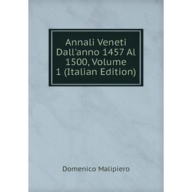 

Книга Annali Veneti Dall'anno 1457 Al 1500. Volume 1 (Italian Edition). Domenico Malipiero
