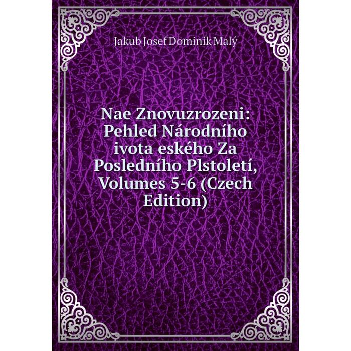 фото Книга nae znovuzrozeni: pehled národního ivota eského za posledního plstoletí, volumes 5-6 (czech edition) nobel press