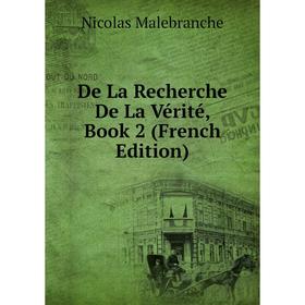 

Книга De La Recherche De La Vérité, Book 2 (French Edition). Nicolas Malebranche
