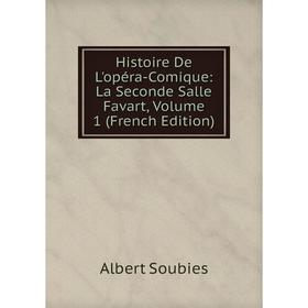 

Книга Histoire De L'opéra-Comique: La Seconde Salle Favart. Volume 1 (French Edition). Albert Soubies