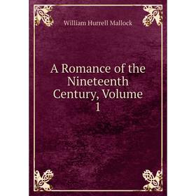 

Книга A Romance of the Nineteenth Century. Volume 1. W. H. Mallock