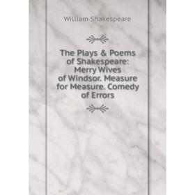 

Книга The Plays Poems of Shakespeare: Merry Wives of Windsor. Measure for Measure. Comedy of Errors. Уильям Шекспир